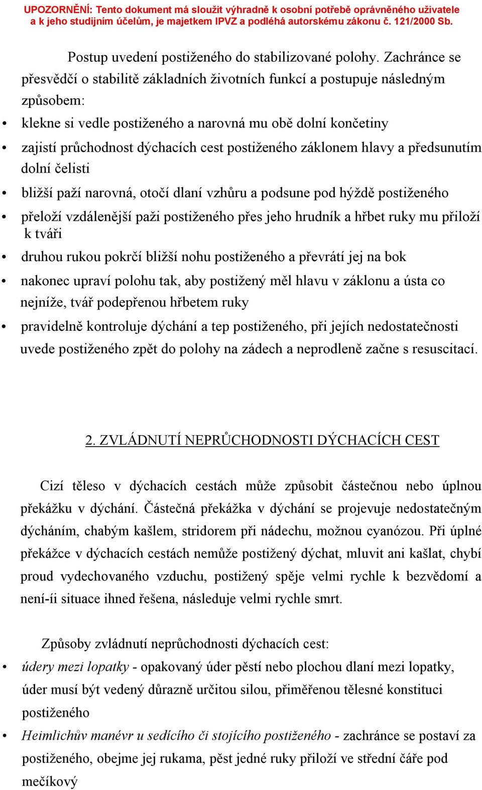 postiženého záklonem hlavy a předsunutím dolní čelisti bližší paží narovná, otočí dlaní vzhůru a podsune pod hýždě postiženého přeloží vzdálenější paži postiženého přes jeho hrudník a hřbet ruky mu