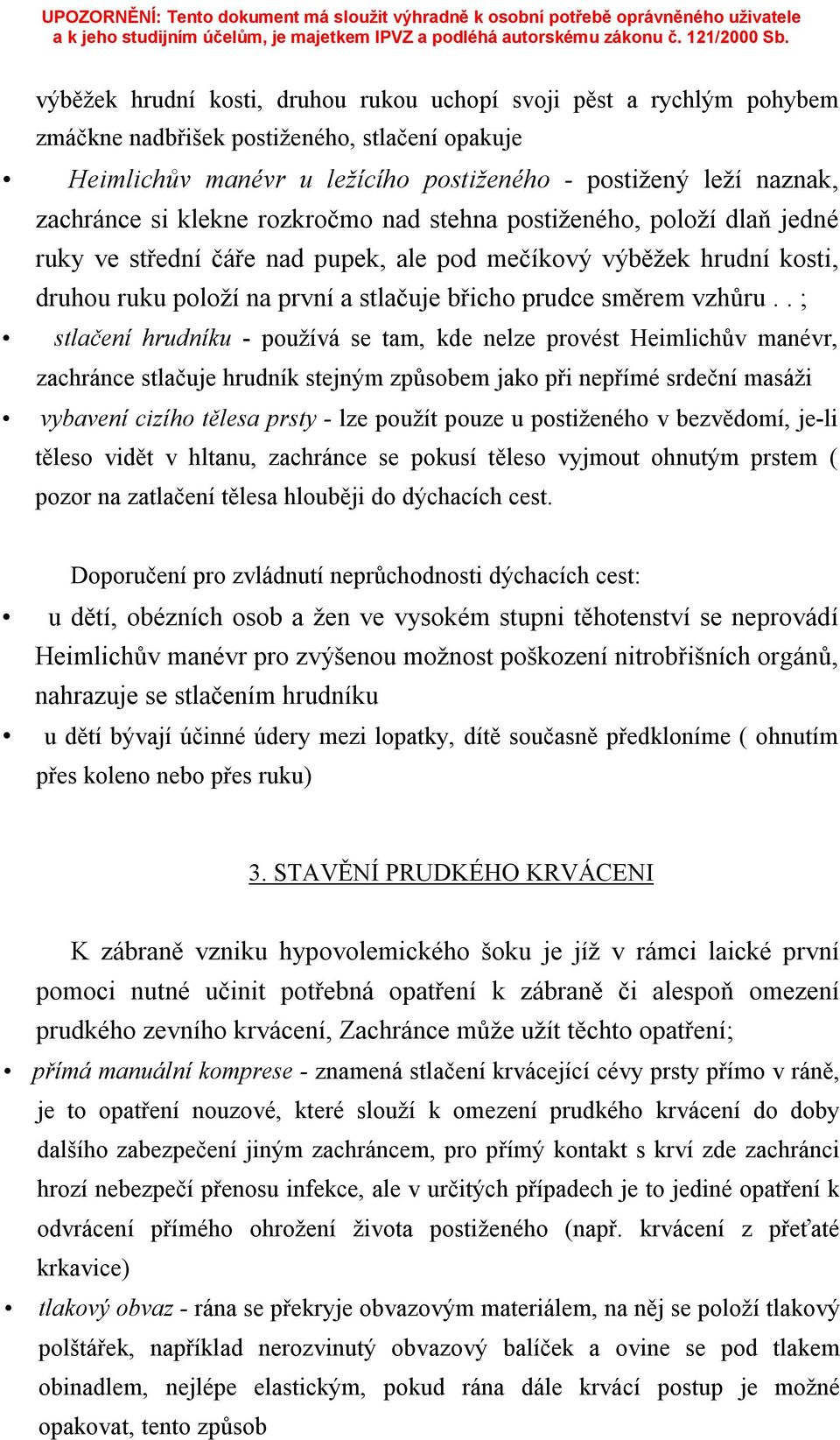 . ; stlačení hrudníku - používá se tam, kde nelze provést Heimlichův manévr, zachránce stlačuje hrudník stejným způsobem jako při nepřímé srdeční masáži vybavení cizího tělesa prsty - lze použít