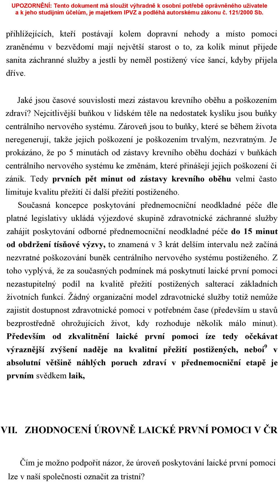 Nejcitlivější buňkou v lidském těle na nedostatek kyslíku jsou buňky centrálního nervového systému.