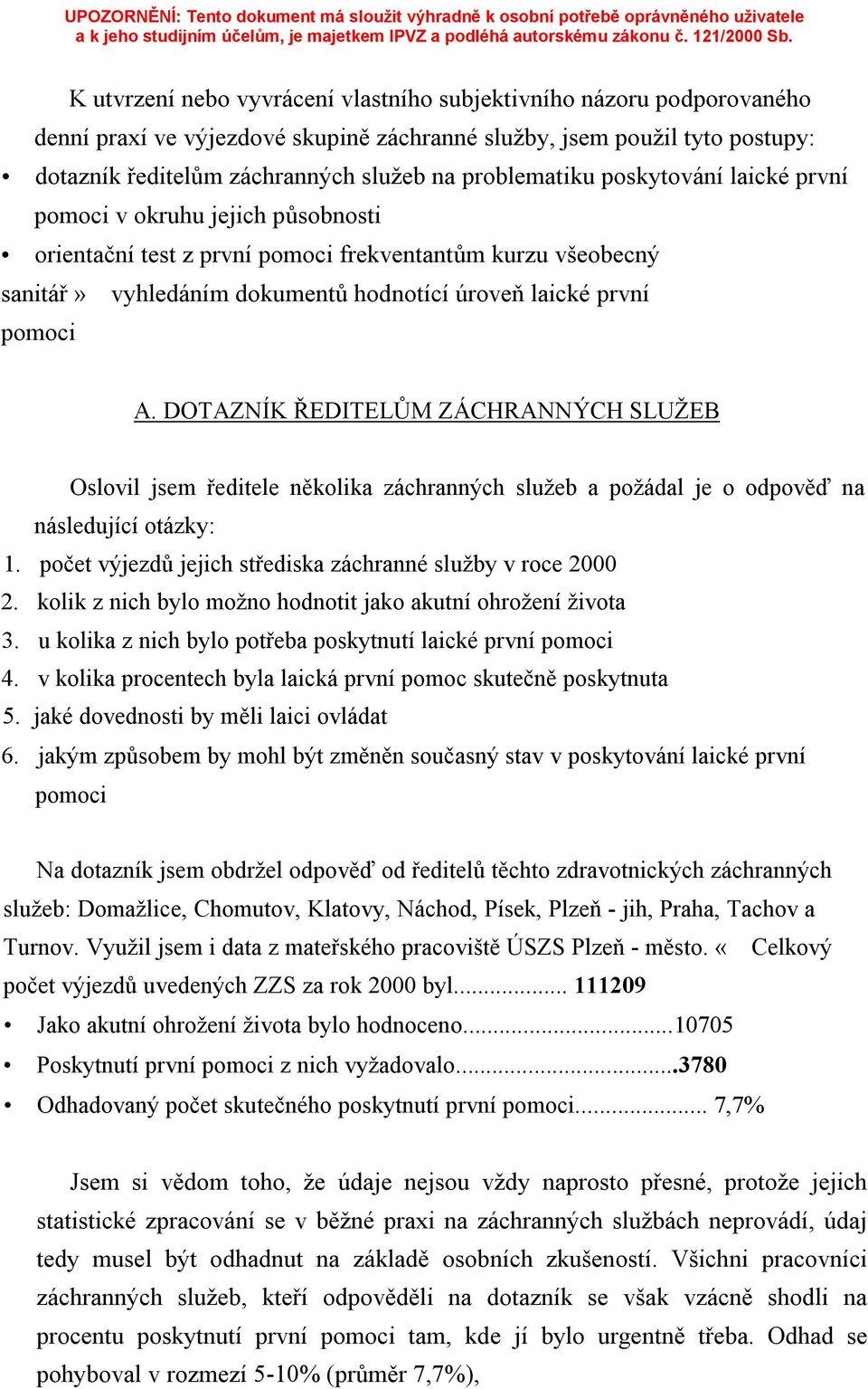 A. DOTAZNÍK ŘEDITELŮM ZÁCHRANNÝCH SLUŽEB Oslovil jsem ředitele několika záchranných služeb a požádal je o odpověď na následující otázky: 1.