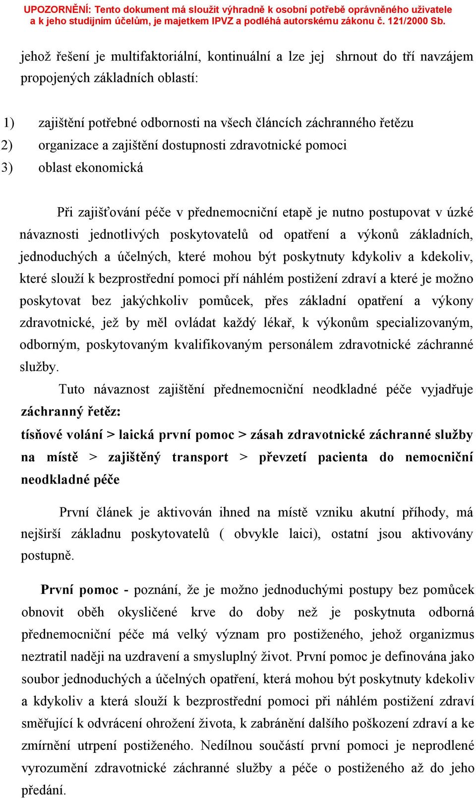 základních, jednoduchých a účelných, které mohou být poskytnuty kdykoliv a kdekoliv, které slouží k bezprostřední pomoci pří náhlém postižení zdraví a které je možno poskytovat bez jakýchkoliv