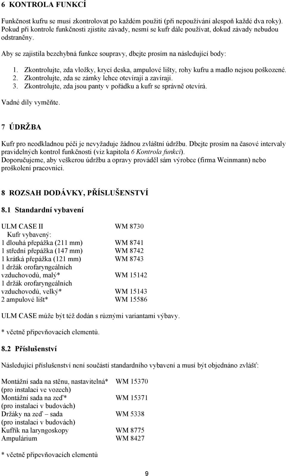 Zkontrolujte, zda vložky, krycí deska, ampulové lišty, rohy kufru a madlo nejsou poškozené. 2. Zkontrolujte, zda se zámky lehce otevírají a zavírají. 3.