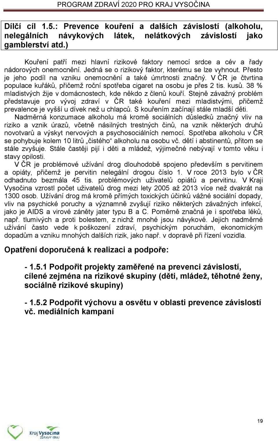 Přesto je jeho podíl na vzniku onemocnění a také úmrtnosti značný. V ČR je čtvrtina populace kuřáků, přičemž roční spotřeba cigaret na osobu je přes 2 tis. kusů.