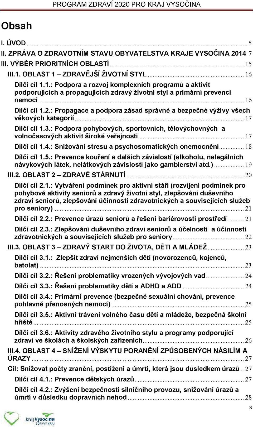 .. 16 Dílčí cíl 1.2.: Propagace a podpora zásad správné a bezpečné výživy všech věkových kategorií... 17 Dílčí cíl 1.3.