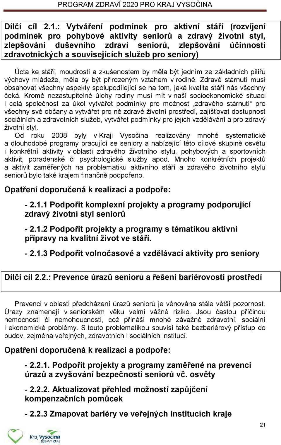 souvisejících služeb pro seniory) Úcta ke stáří, moudrosti a zkušenostem by měla být jedním ze základních pilířů výchovy mládeže, měla by být přirozeným vztahem v rodině.