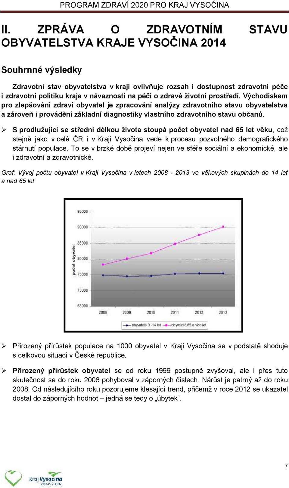 Východiskem pro zlepšování zdraví obyvatel je zpracování analýzy zdravotního stavu obyvatelstva a zároveň i provádění základní diagnostiky vlastního zdravotního stavu občanů.