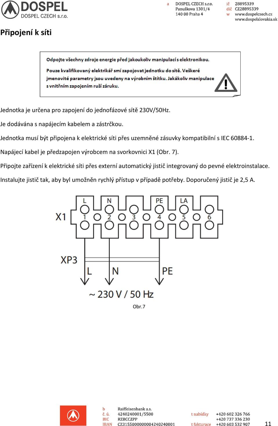 Napájecí kabel je předzapojen výrobcem na svorkovnici X (Obr. 7).