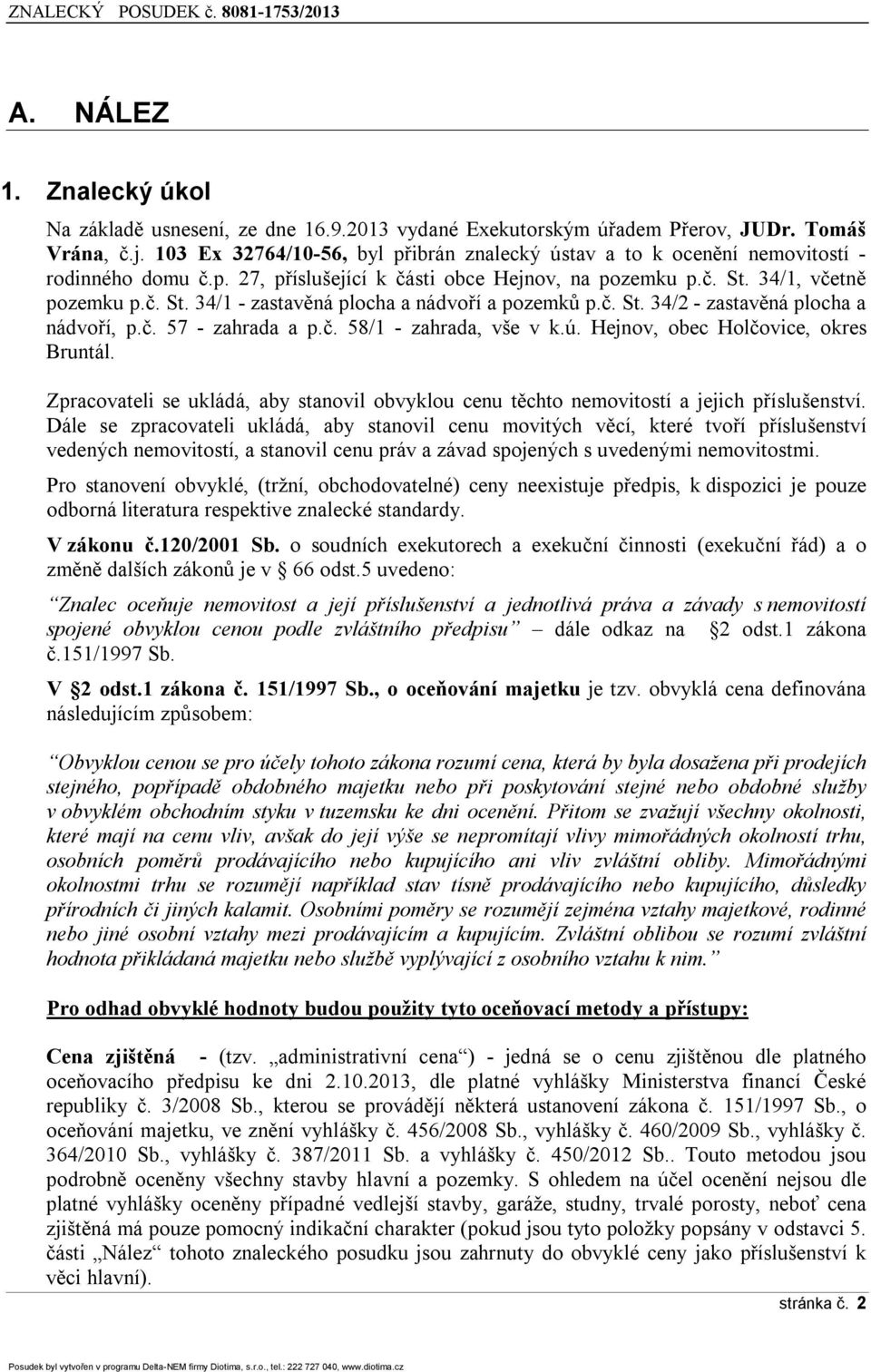 č. St. 34/2 - zastavěná plocha a nádvoří, p.č. 57 - zahrada a p.č. 58/1 - zahrada, vše v k.ú. Hejnov, obec Holčovice, okres Bruntál.