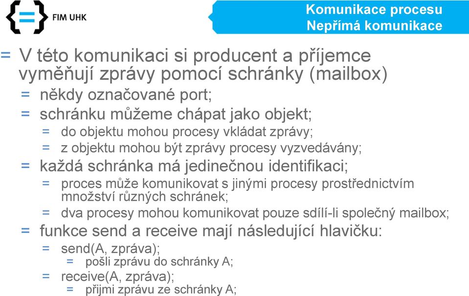 identifikaci; = proces může komunikovat s jinými procesy prostřednictvím množství různých schránek; = dva procesy mohou komunikovat pouze sdílí-li