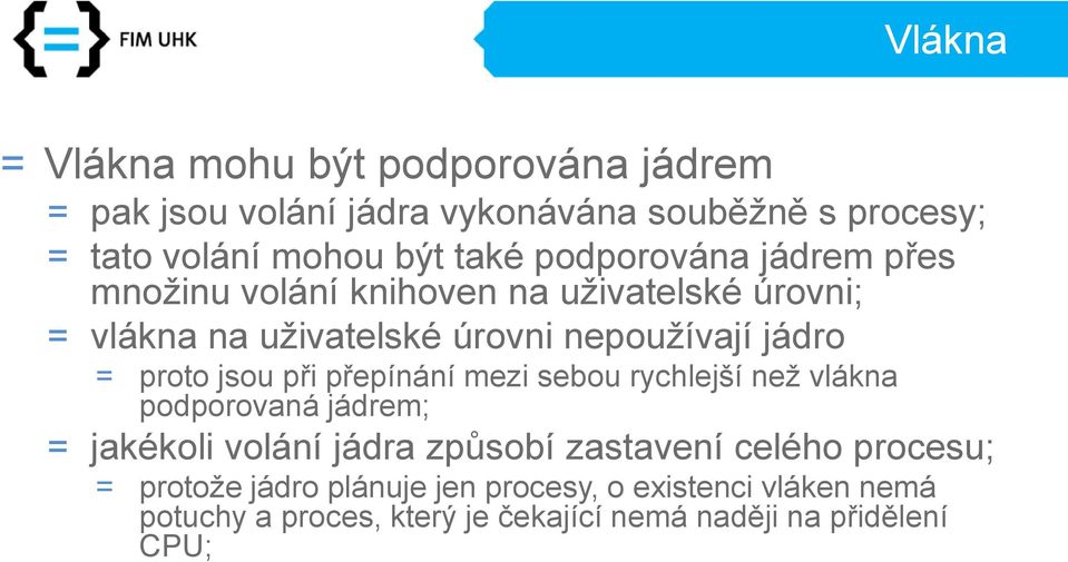 jsou při přepínání mezi sebou rychlejší než vlákna podporovaná jádrem; = jakékoli volání jádra způsobí zastavení celého