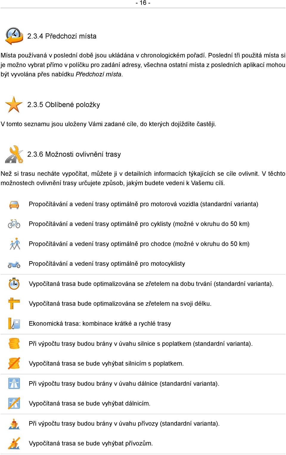 5 Oblíbené položky V tomto seznamu jsou uloženy Vámi zadané cíle, do kterých dojíždíte častěji. 2.3.