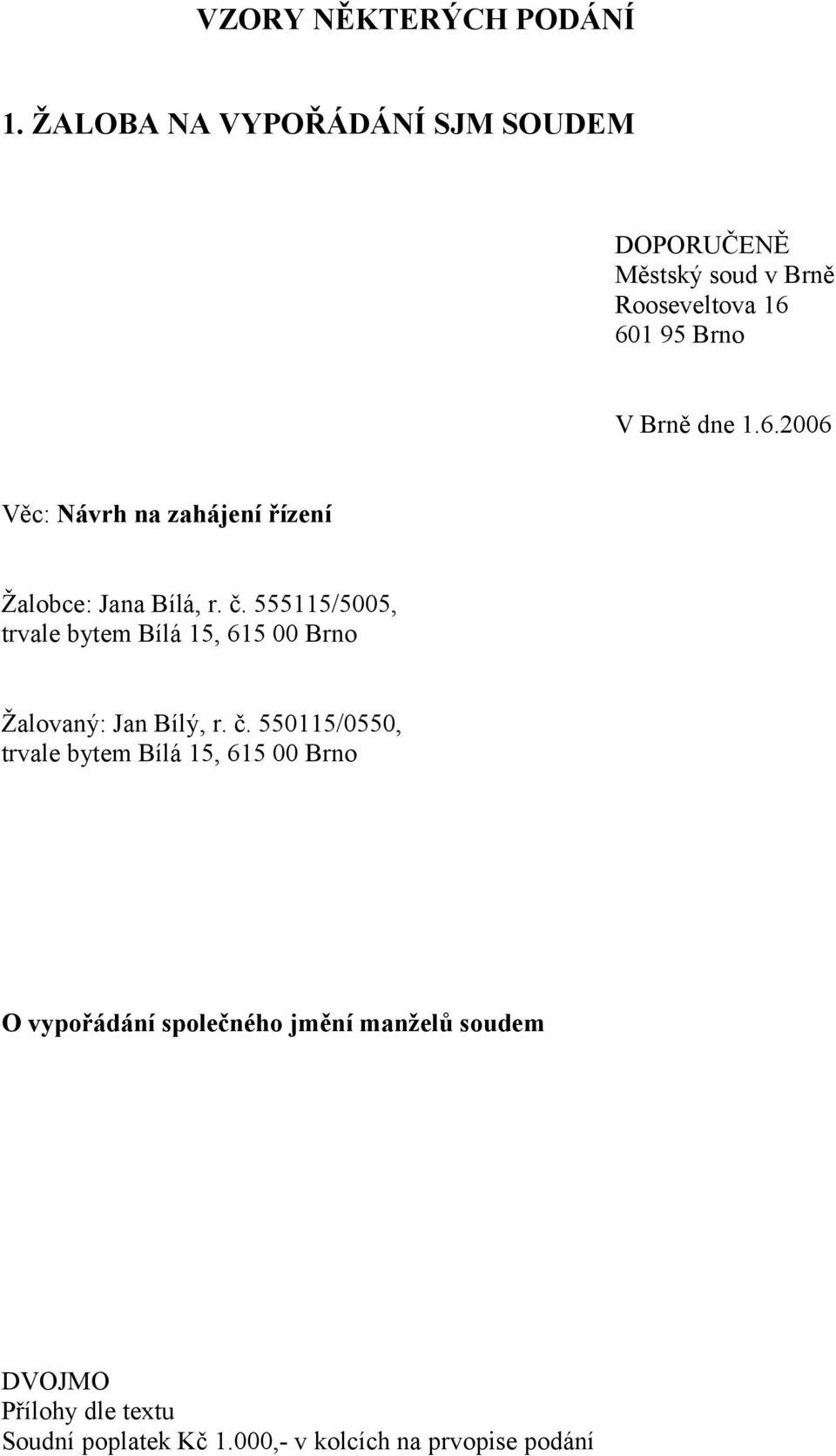 601 95 Brno V Brně dne 1.6.2006 Věc: Návrh na zahájení řízení Žalobce: Jana Bílá, r. č.