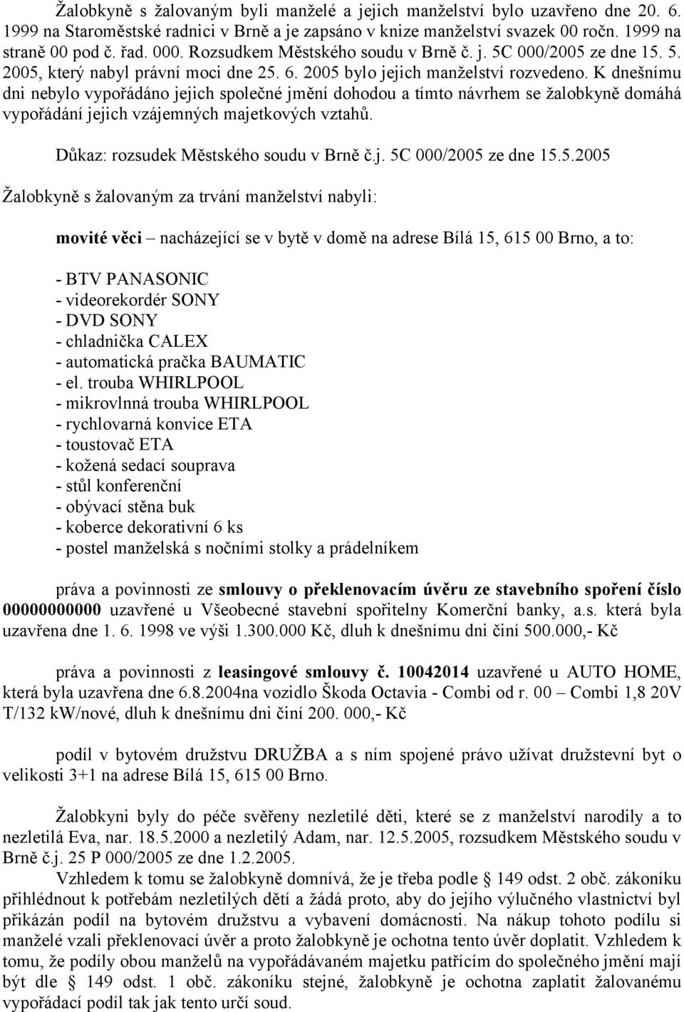 K dnešnímu dni nebylo vypořádáno jejich společné jmění dohodou a tímto návrhem se žalobkyně domáhá vypořádání jejich vzájemných majetkových vztahů. Důkaz: rozsudek Městského soudu v Brně č.j. 5C 000/2005 ze dne 15.