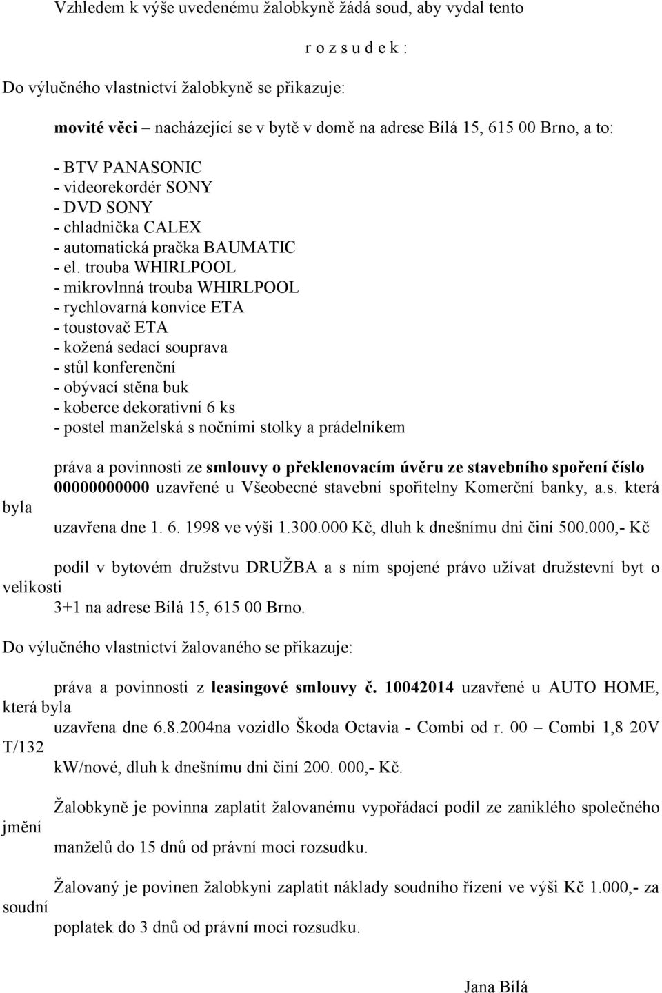 trouba WHIRLPOOL - mikrovlnná trouba WHIRLPOOL - rychlovarná konvice ETA - toustovač ETA - kožená sedací souprava - stůl konferenční - obývací stěna buk - koberce dekorativní 6 ks - postel manželská