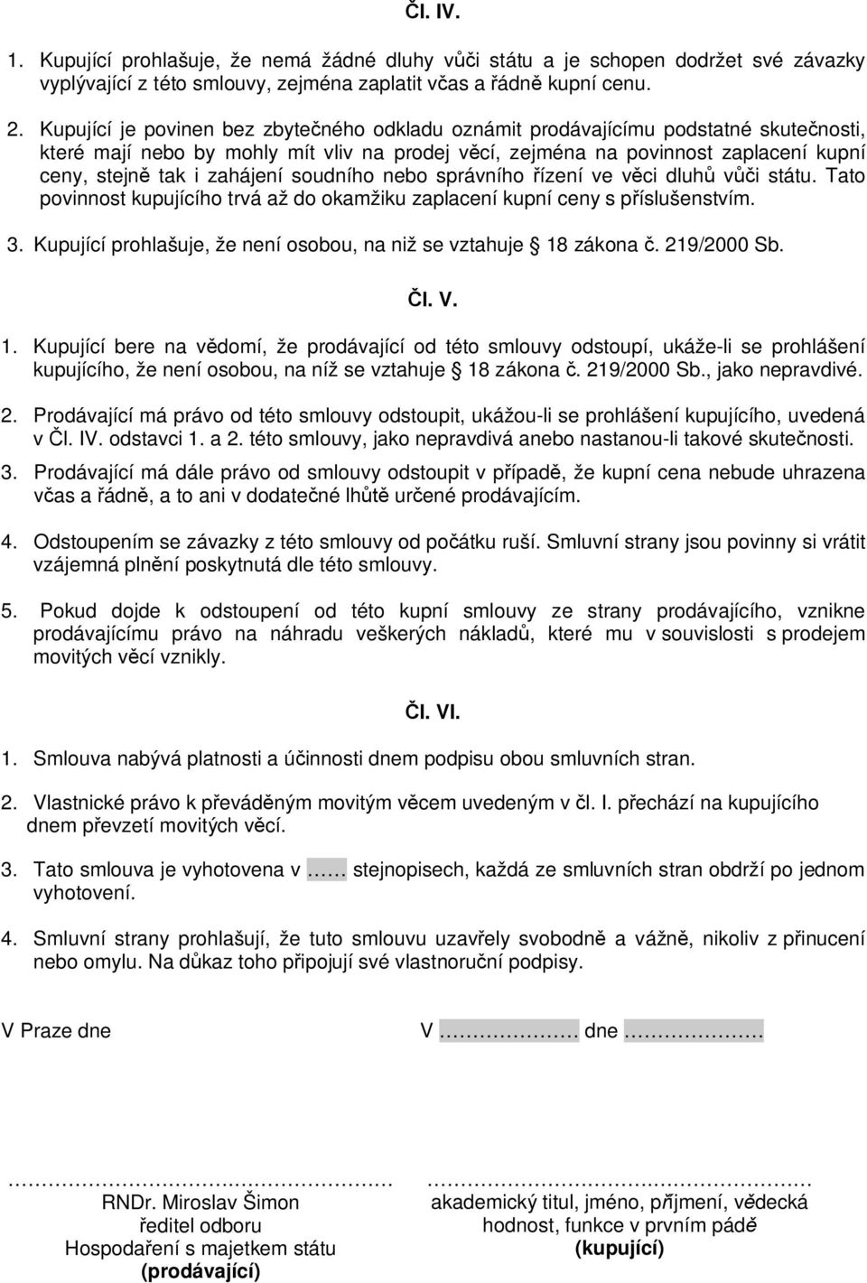 zahájení soudního nebo správního ízení ve v ci dluh v i státu. Tato povinnost kupujícího trvá až do okamžiku zaplacení kupní ceny s p íslušenstvím. 3.