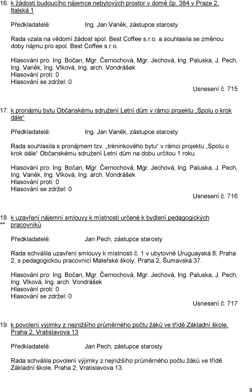 k pronájmu bytu Občanskému sdružení Letní dům v rámci projektu Spolu o krok dále Ing. Jan Vaněk, zástupce starosty Rada souhlasila s pronájmem tzv.