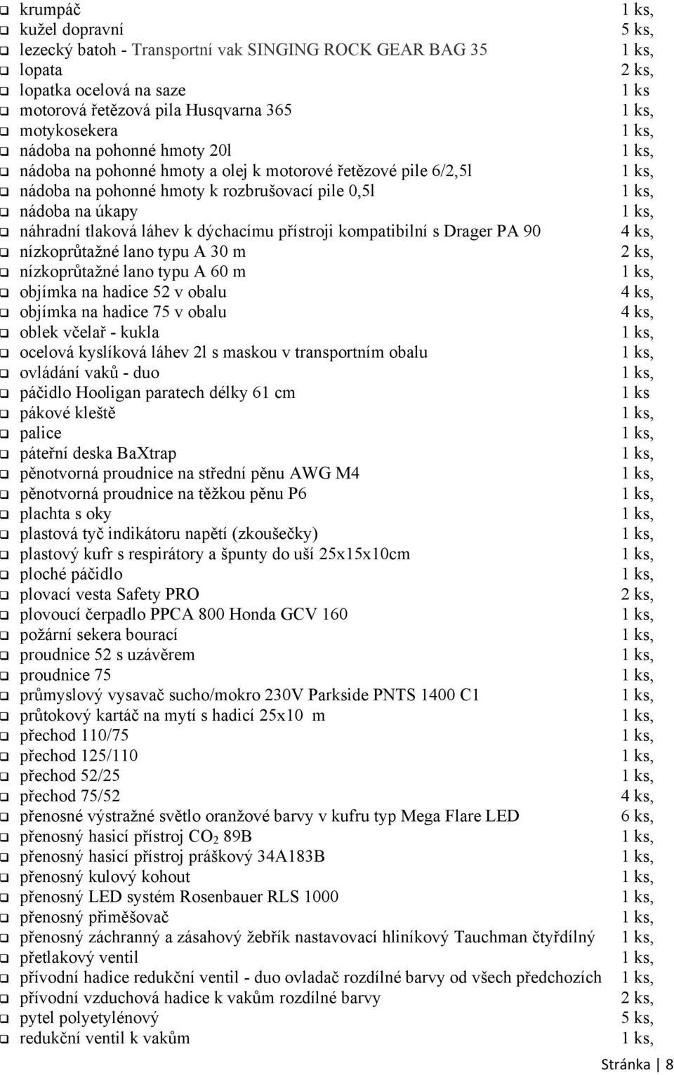 90 nízkoprůtažné lano typu A 30 m nízkoprůtažné lano typu A 60 m objímka na hadice 52 v obalu objímka na hadice 75 v obalu oblek včelař - kukla ocelová kyslíková láhev 2l s maskou v transportním