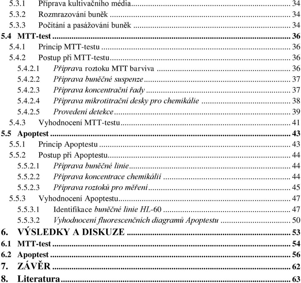 .. 41 5.5 Apoptest... 43 5.5.1 Princip Apoptestu... 43 5.5.2 Postup při Apoptestu... 44 5.5.2.1 Příprava buněčné linie... 44 5.5.2.2 Příprava koncentrace chemikálií... 44 5.5.2.3 Příprava roztoků pro měření.