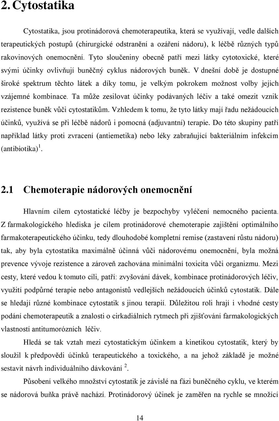 V dnešní době je dostupné široké spektrum těchto látek a díky tomu, je velkým pokrokem možnost volby jejich vzájemné kombinace.