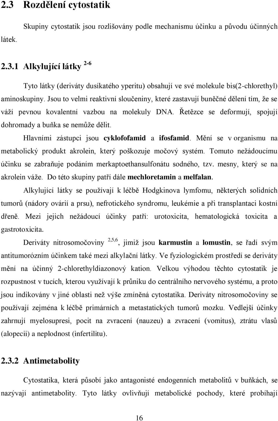 Hlavními zástupci jsou cyklofofamid a ifosfamid. Mění se v organismu na metabolický produkt akrolein, který poškozuje močový systém.