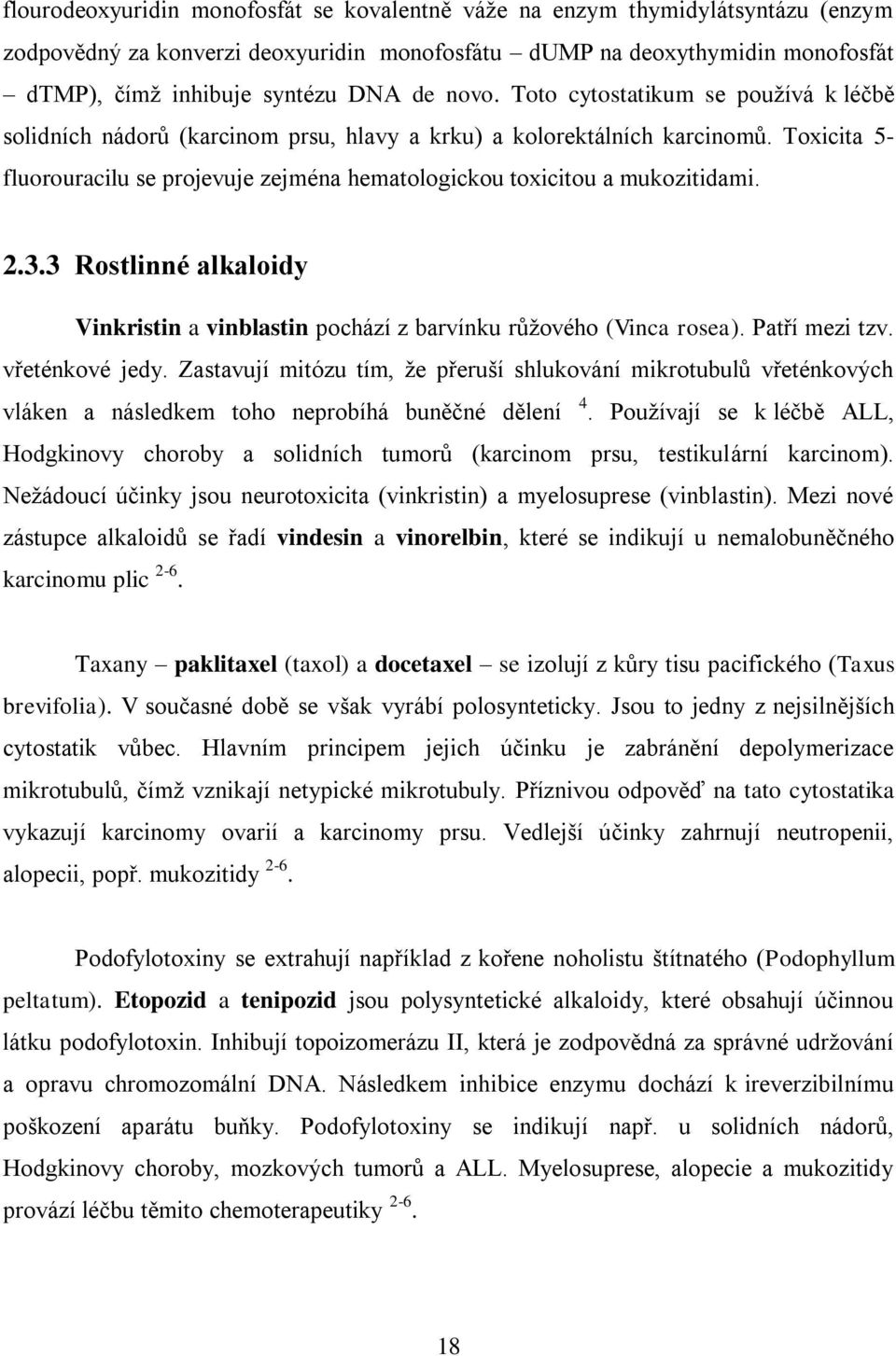 Toxicita 5- fluorouracilu se projevuje zejména hematologickou toxicitou a mukozitidami. 2.3.3 Rostlinné alkaloidy Vinkristin a vinblastin pochází z barvínku růžového (Vinca rosea). Patří mezi tzv.