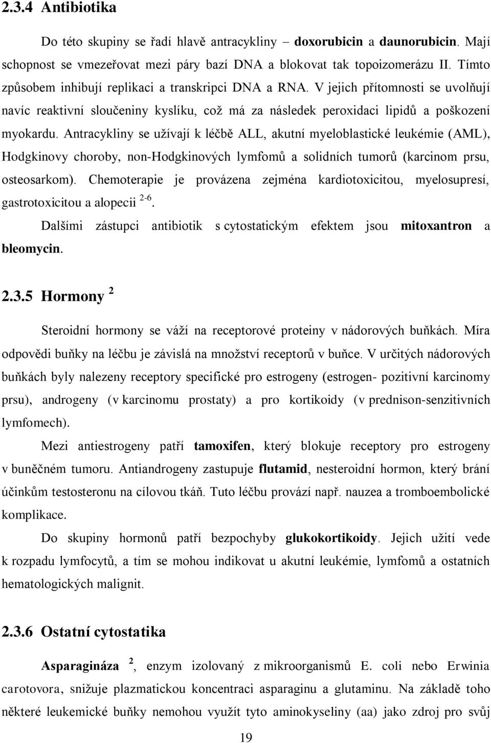 Antracykliny se užívají k léčbě ALL, akutní myeloblastické leukémie (AML), Hodgkinovy choroby, non-hodgkinových lymfomů a solidních tumorů (karcinom prsu, osteosarkom).