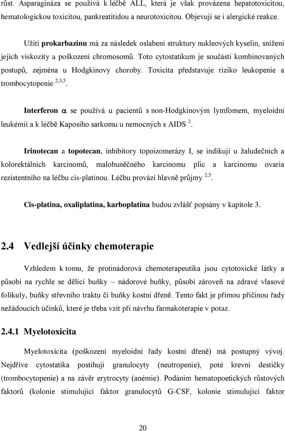 Toto cytostatikum je součástí kombinovaných postupů, zejména u Hodgkinovy choroby. Toxicita představuje riziko leukopenie a trombocytopenie 2,3,5.