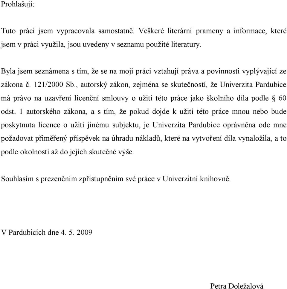 , autorský zákon, zejména se skutečností, že Univerzita Pardubice má právo na uzavření licenční smlouvy o užití této práce jako školního díla podle 60 odst.