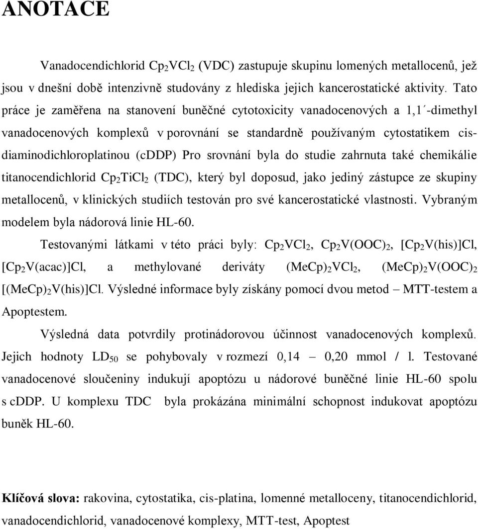 srovnání byla do studie zahrnuta také chemikálie titanocendichlorid Cp 2 TiCl 2 (TDC), který byl doposud, jako jediný zástupce ze skupiny metallocenů, v klinických studiích testován pro své