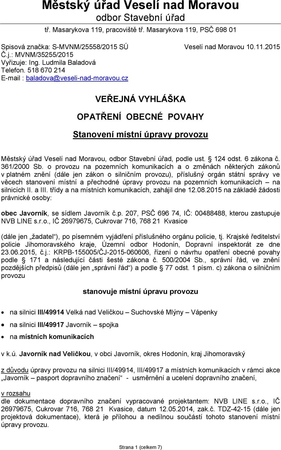 cz VEŘEJNÁ VYHLÁŠKA OPATŘENÍ OBECNÉ POVAHY Stanovení místní úpravy provozu Městský úřad Veselí nad Moravou, odbor Stavební úřad, podle ust. 124 odst. 6 zákona č. 361/2000 Sb.