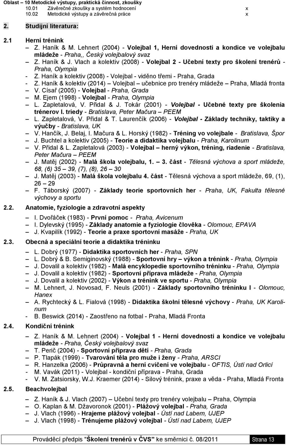 Vlach a kolektiv (2008) - Volejbal 2 - Učební texty pro školení trenérů - Praha, Olympia - Z. Haník a kolektiv (2008) - Volejbal - viděno třemi - Praha, Grada - Z.