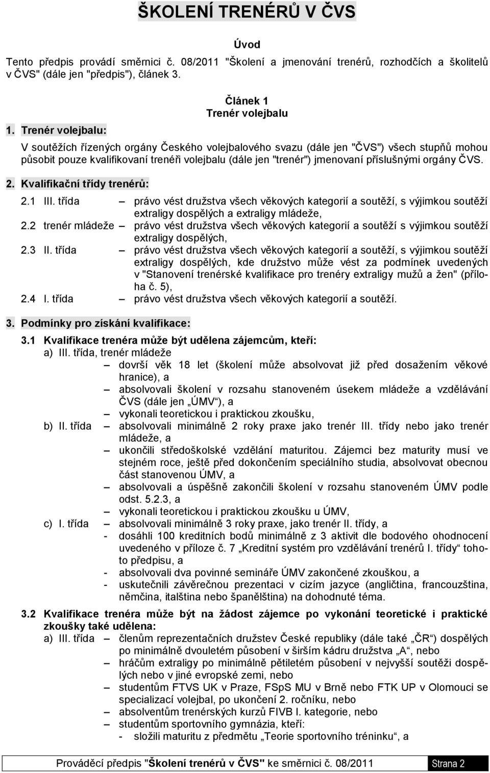 "trenér") jmenovaní příslušnými orgány ČVS. 2. Kvalifikační třídy trenérů: 2.1 III.