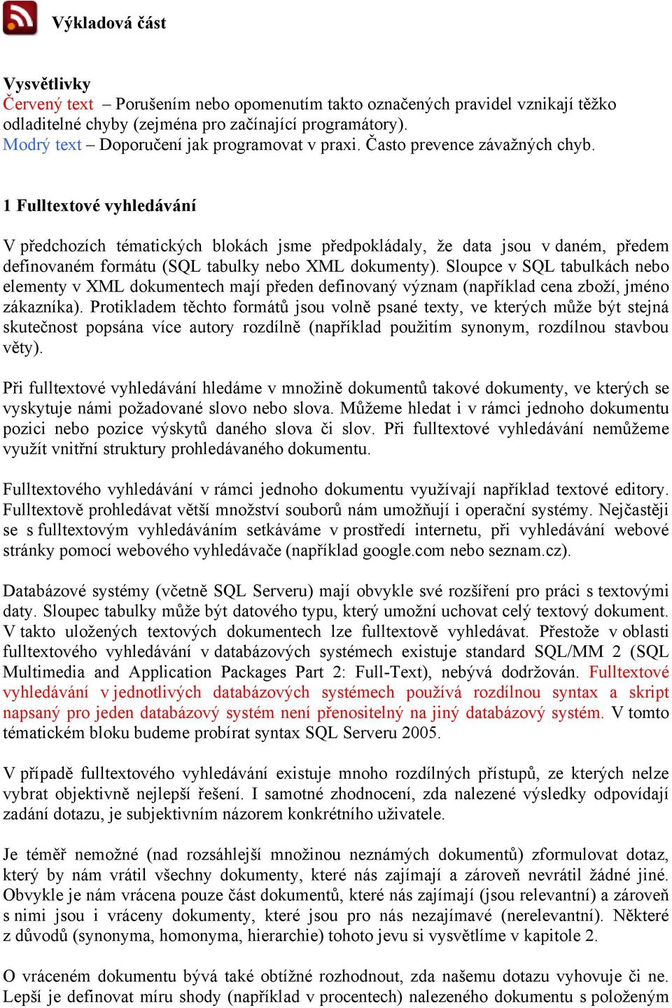 1 Fulltextové vyhledávání V předchozích tématických blokách jsme předpokládaly, že data jsou v daném, předem definovaném formátu (SQL tabulky nebo XML dokumenty).