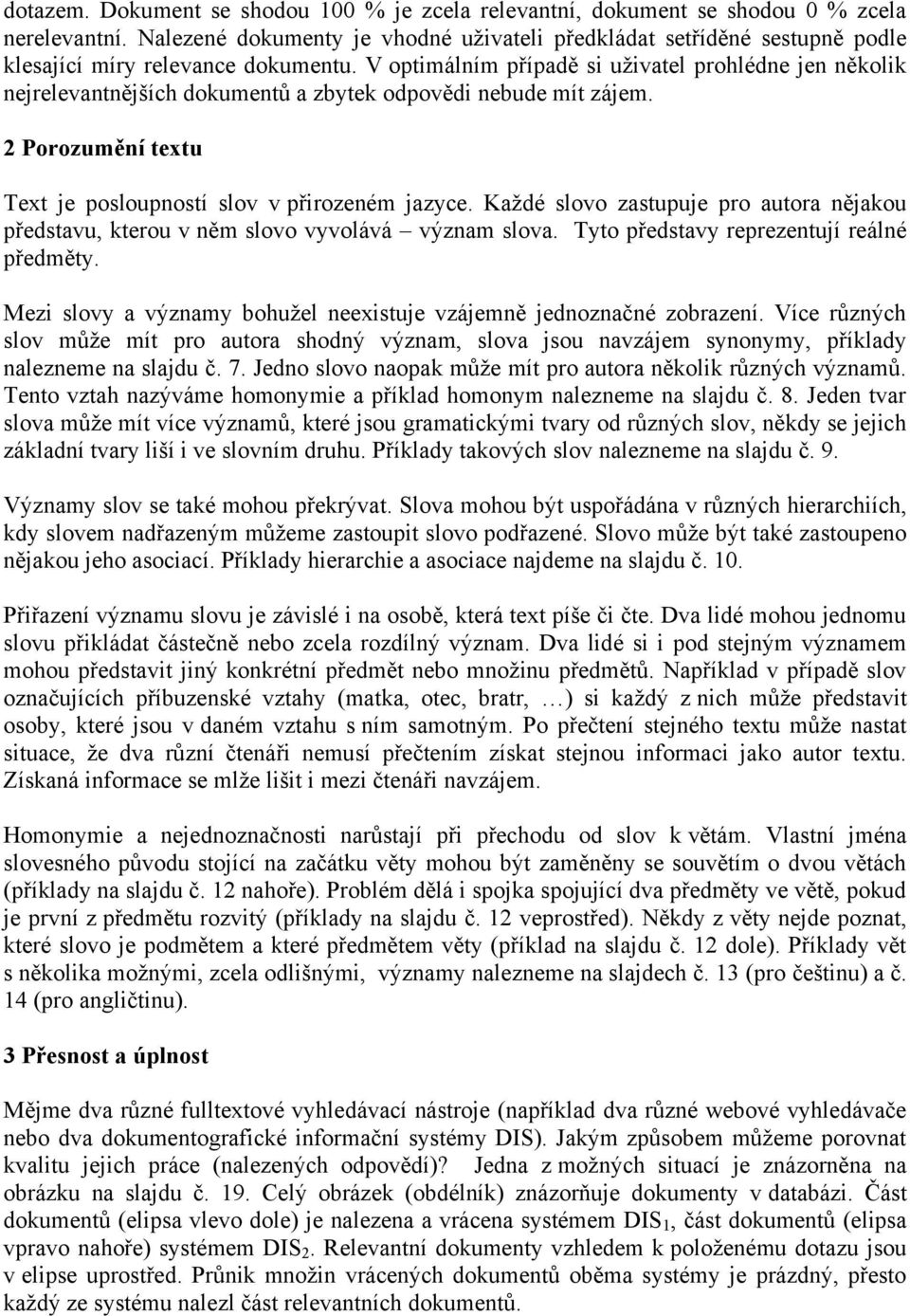 V optimálním případě si uživatel prohlédne jen několik nejrelevantnějších dokumentů a zbytek odpovědi nebude mít zájem. 2 Porozumění textu Text je posloupností slov v přirozeném jazyce.