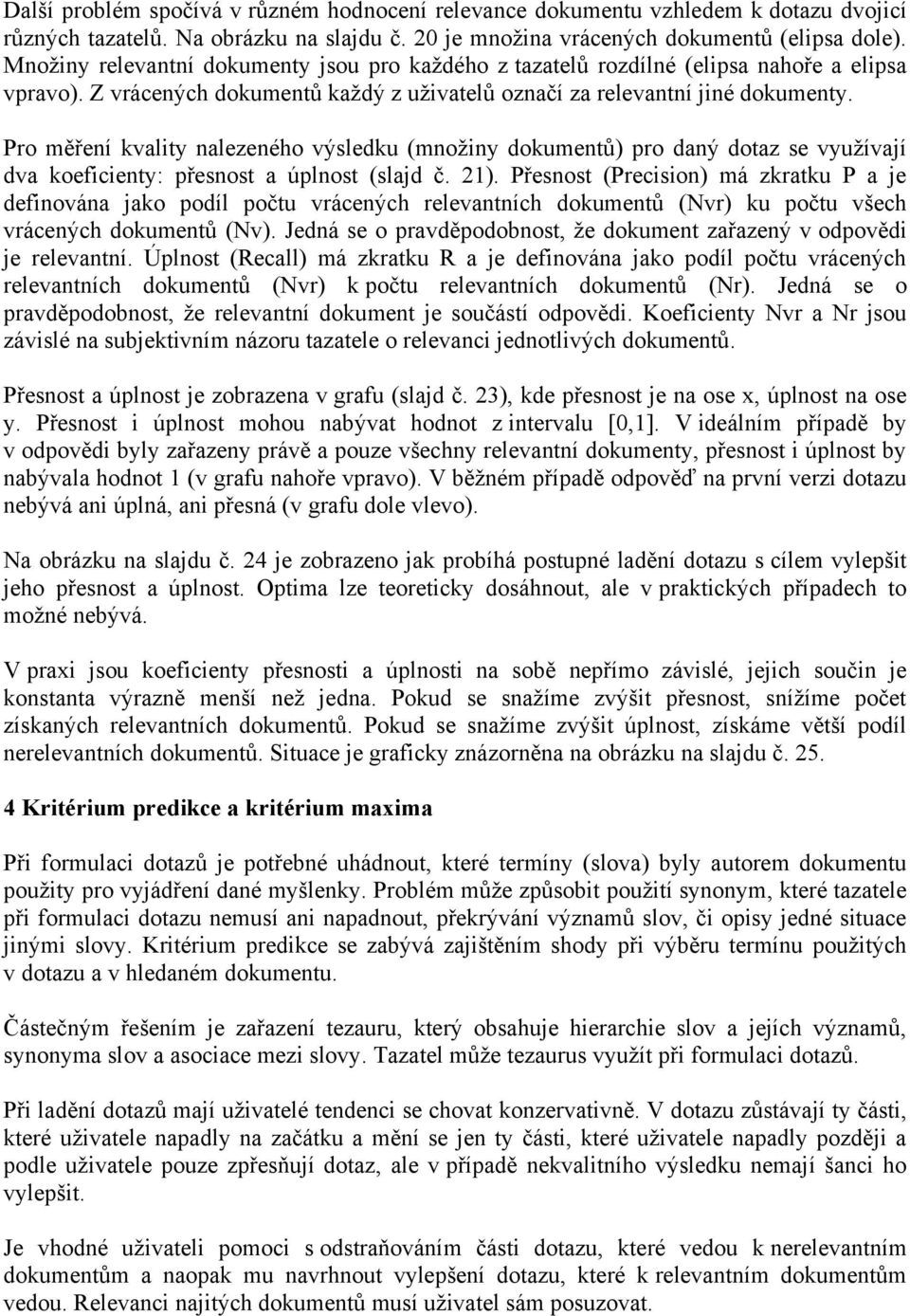 Pro měření kvality nalezeného výsledku (množiny dokumentů) pro daný dotaz se využívají dva koeficienty: přesnost a úplnost (slajd č. 21).