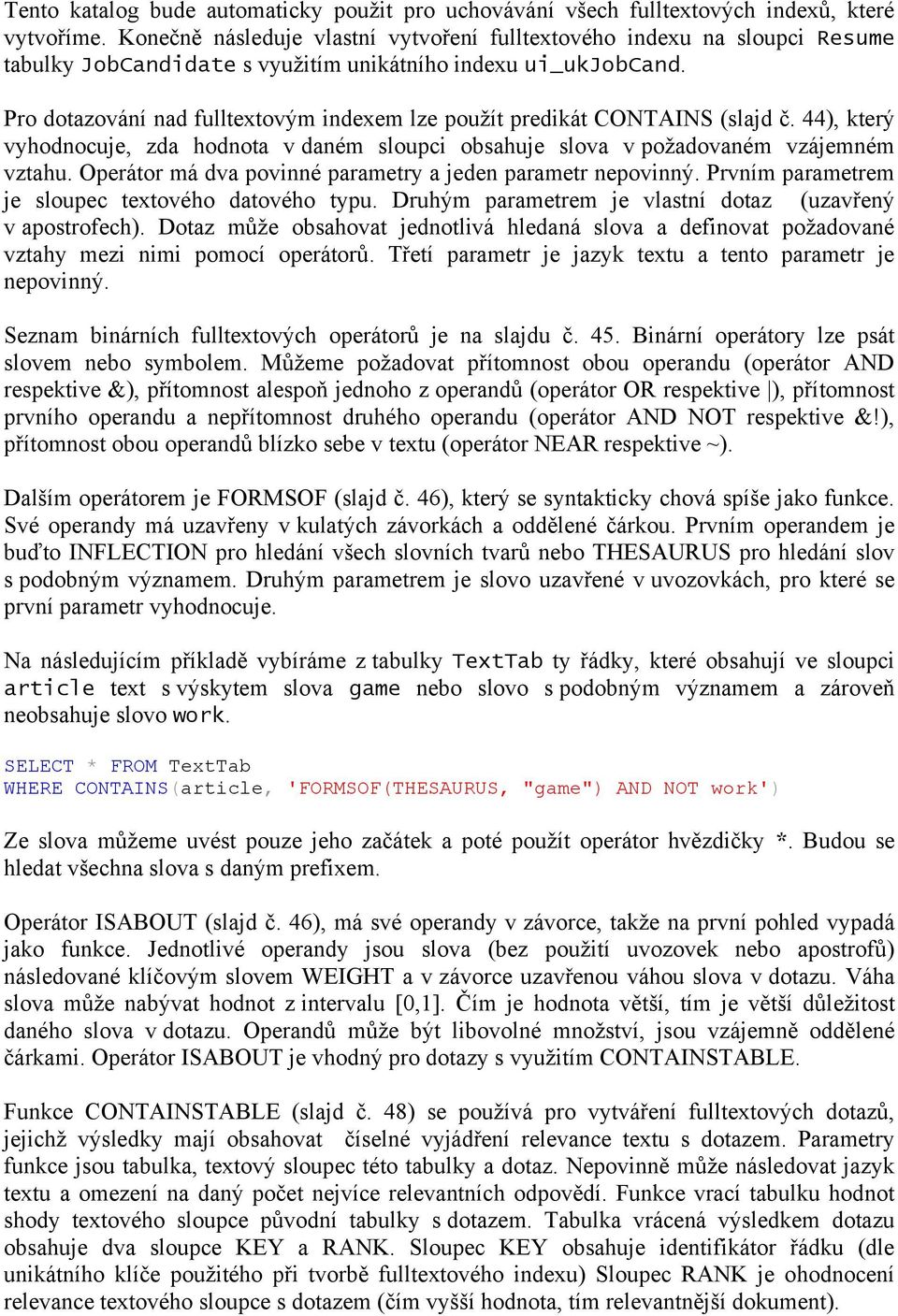 Pro dotazování nad fulltextovým indexem lze použít predikát CONTAINS (slajd č. 44), který vyhodnocuje, zda hodnota v daném sloupci obsahuje slova v požadovaném vzájemném vztahu.