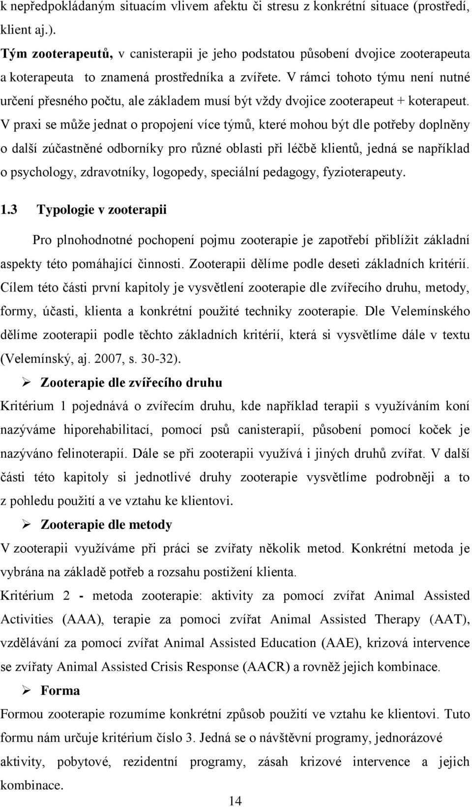 V rámci tohoto týmu není nutné určení přesného počtu, ale základem musí být vždy dvojice zooterapeut + koterapeut.