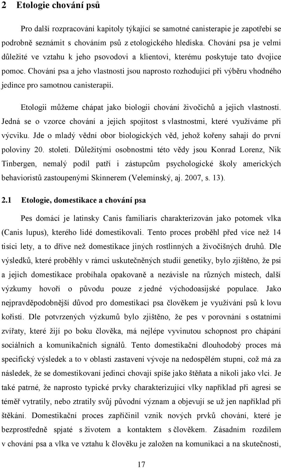 Chování psa a jeho vlastnosti jsou naprosto rozhodující při výběru vhodného jedince pro samotnou canisterapii. Etologii můžeme chápat jako biologii chování živočichů a jejich vlastností.