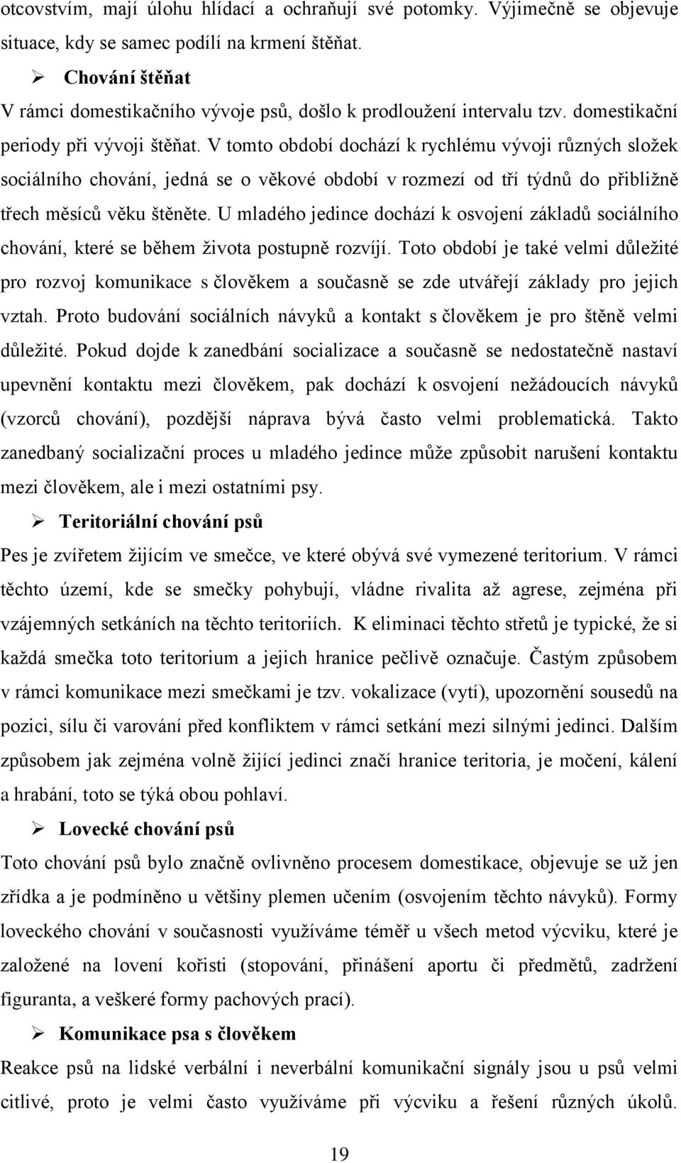 V tomto období dochází k rychlému vývoji různých složek sociálního chování, jedná se o věkové období v rozmezí od tří týdnů do přibližně třech měsíců věku štěněte.