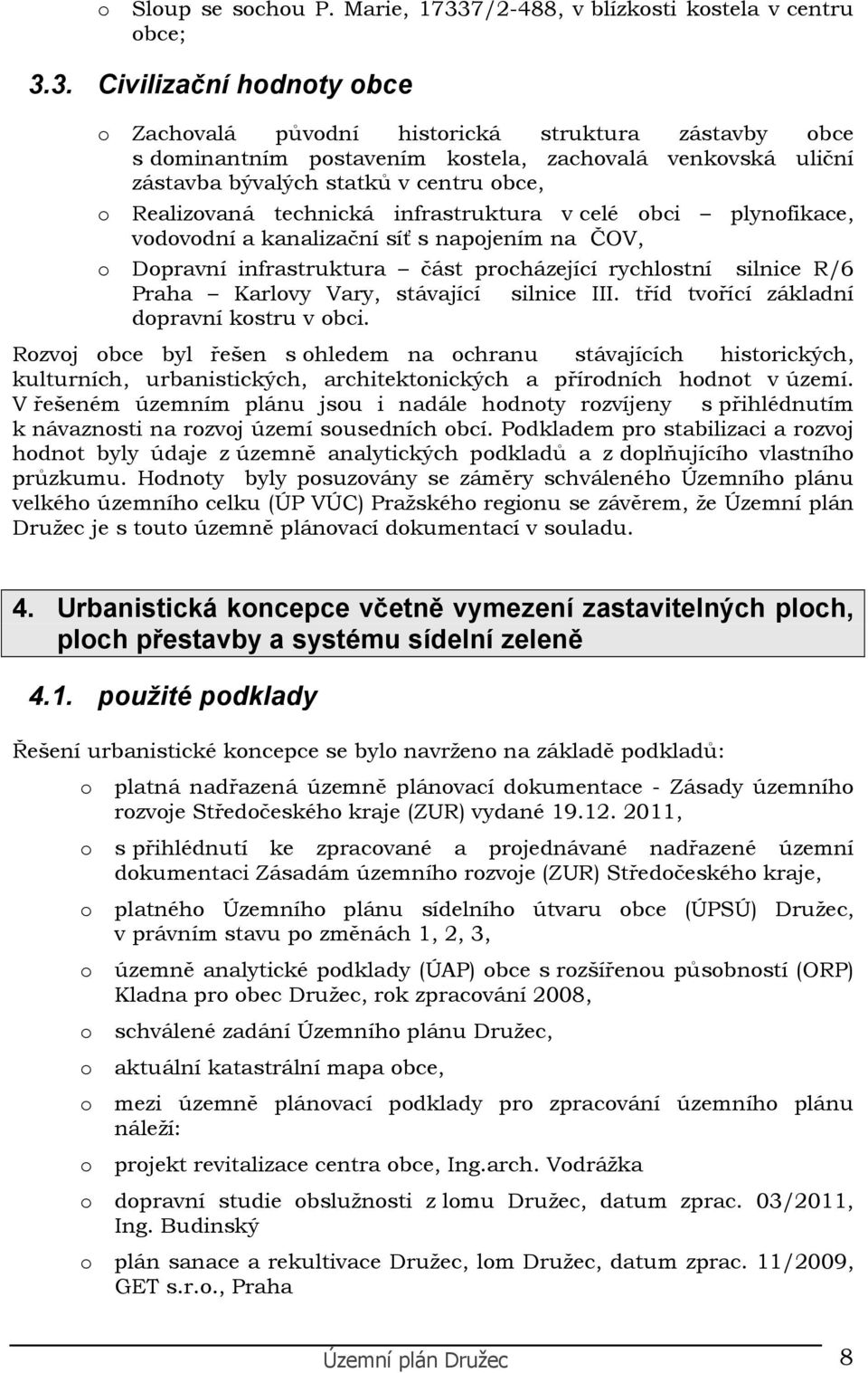 3. Civilizační hdnty bce Zachvalá půvdní histrická struktura zástavby bce s dminantním pstavením kstela, zachvalá venkvská uliční zástavba bývalých statků v centru bce, Realizvaná technická