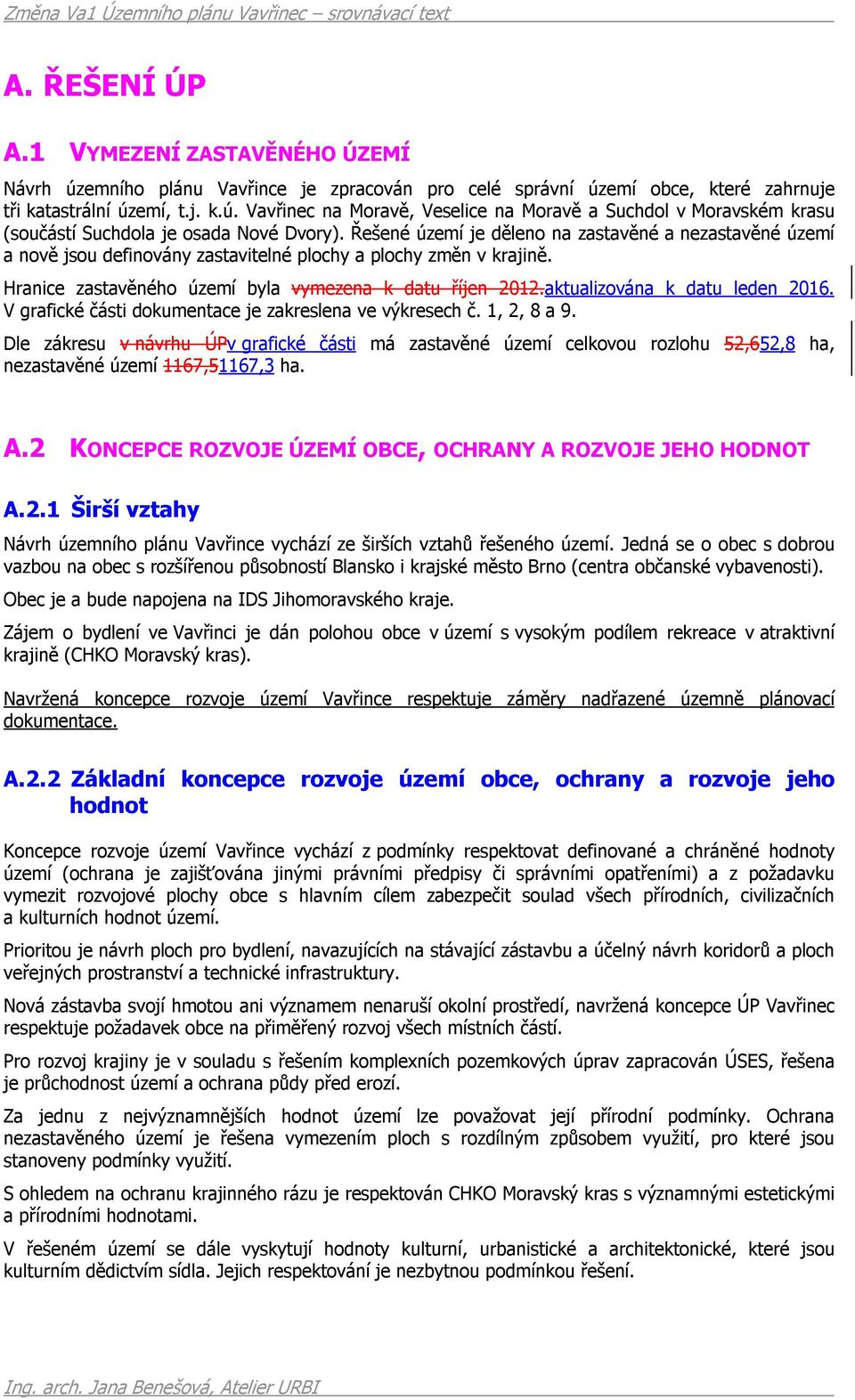 aktualizována k datu leden 2016. V grafické části dokumentace je zakreslena ve výkresech č. 1, 2, 8 a 9.