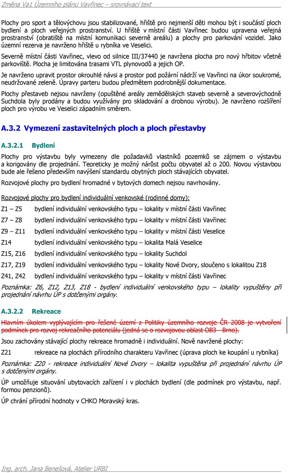 Jako územní rezerva je navrženo hřiště u rybníka ve Veselici. Severně místní části Vavřinec, vlevo od silnice III/37440 je navržena plocha pro nový hřbitov včetně parkoviště.