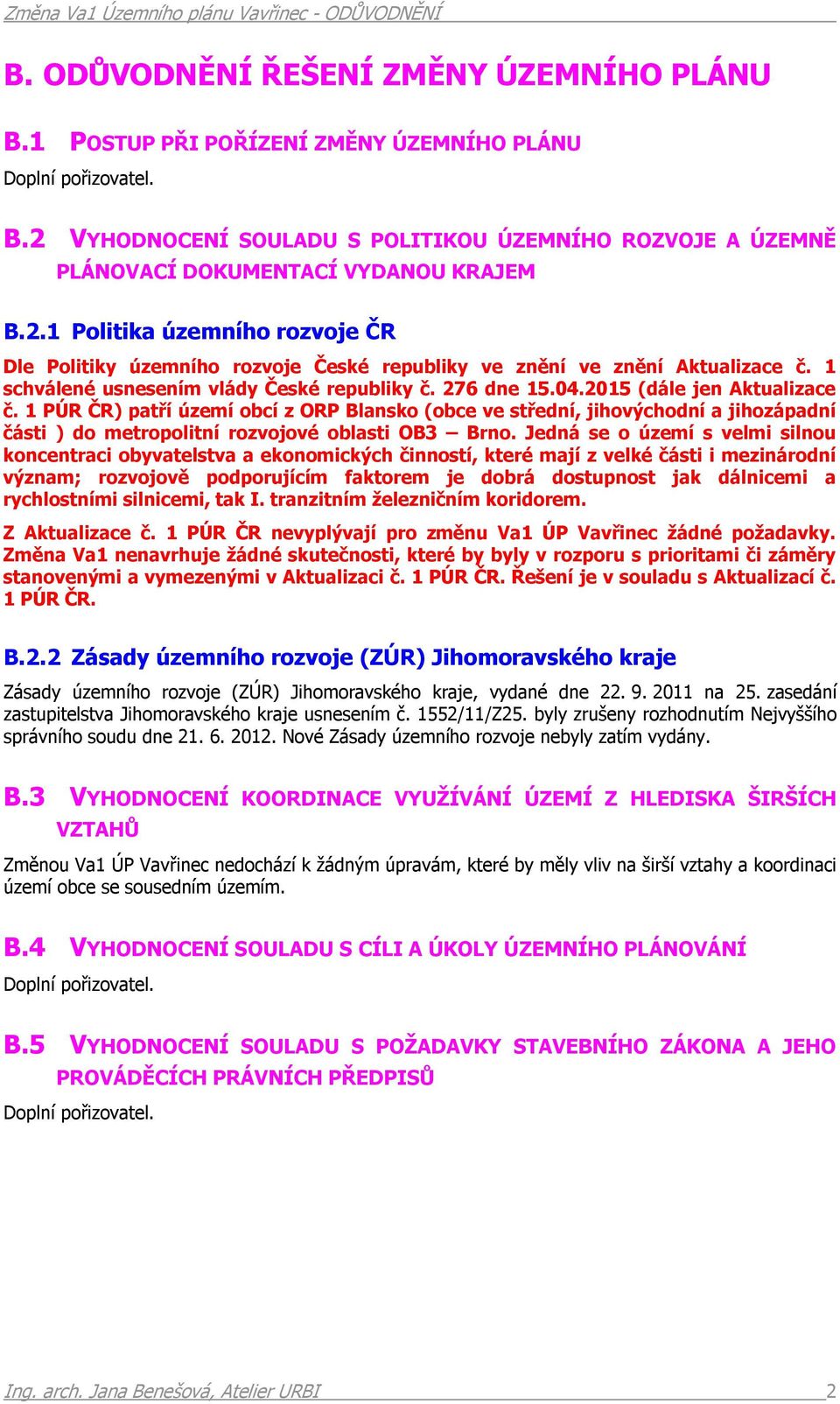 2015 (dále jen Aktualizace č. 1 PÚR ČR) patří území obcí z ORP Blansko (obce ve střední, jihovýchodní a jihozápadní části ) do metropolitní rozvojové oblasti OB3 Brno.