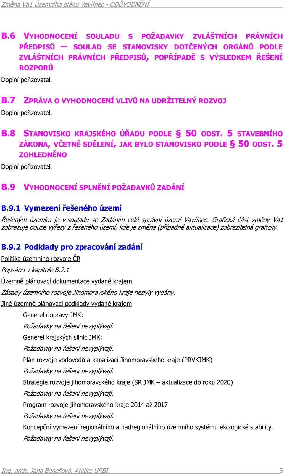 7 ZPRÁVA O VYHODNOCENÍ VLIVŮ NA UDRŽITELNÝ ROZVOJ Doplní pořizovatel. B.8 STANOVISKO KRAJSKÉHO ÚŘADU PODLE 50 ODST. 5 STAVEBNÍHO ZÁKONA, VČETNĚ SDĚLENÍ, JAK BYLO STANOVISKO PODLE 50 ODST.