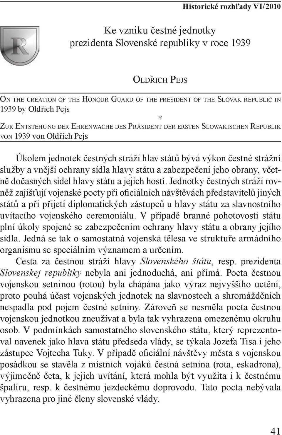 čestných stráží hlav států bývá výkon čestné strážní služby a vnější ochrany sídla hlavy státu a zabezpečení jeho obrany, včetně dočasných sídel hlavy státu a jejích hostí.