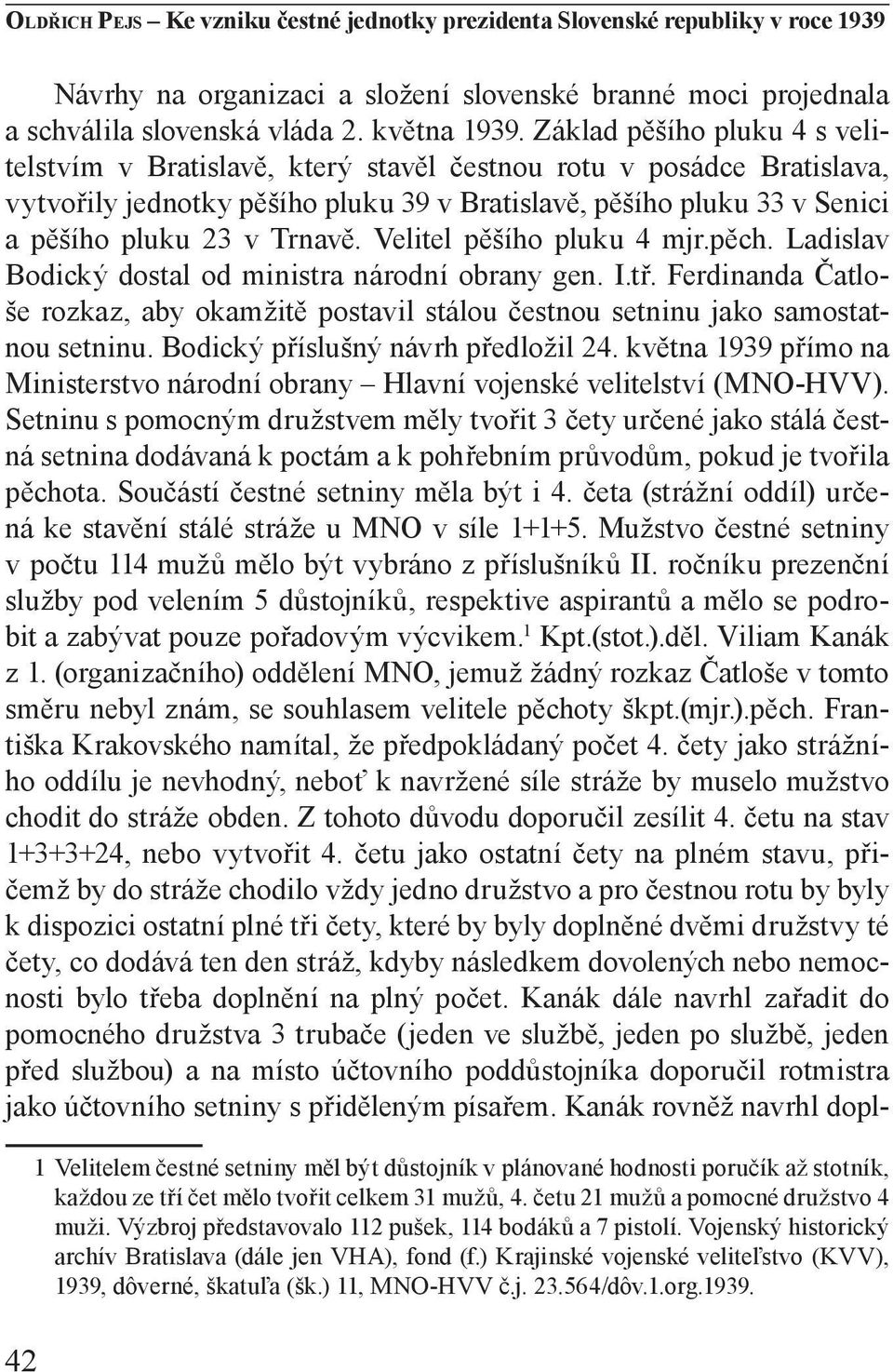 Velitel pěšího pluku 4 mjr.pěch. Ladislav Bodický dostal od ministra národní obrany gen. I.tř. Ferdinanda Čatloše rozkaz, aby okamžitě postavil stálou čestnou setninu jako samostatnou setninu.