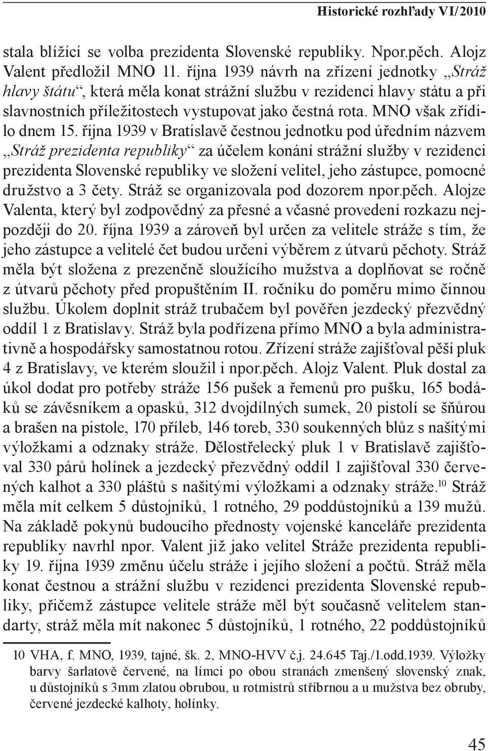 října 1939 v Bratislavě čestnou jednotku pod úředním názvem Stráž prezidenta republiky za účelem konání strážní služby v rezidenci prezidenta Slovenské republiky ve složení velitel, jeho zástupce,