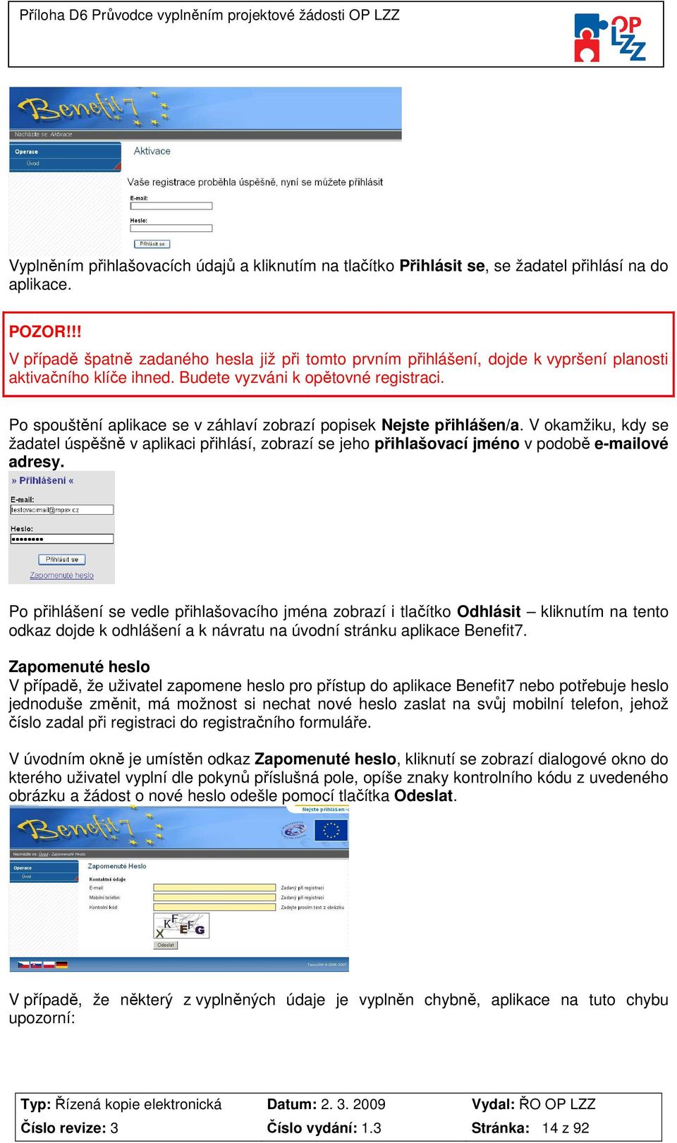 Po spouštění aplikace se v záhlaví zobrazí popisek Nejste přihlášen/a. V okamžiku, kdy se žadatel úspěšně v aplikaci přihlásí, zobrazí se jeho přihlašovací jméno v podobě e-mailové adresy.