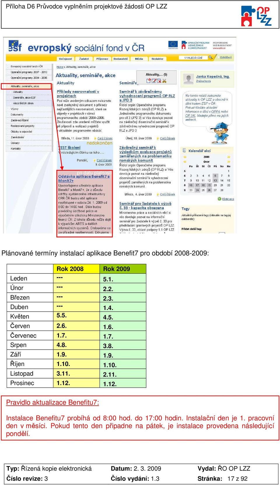 2.11. Prosinec 1.12. 1.12. Pravidlo aktualizace Benefitu7: Instalace Benefitu7 probíhá od 8:00 hod. do 17:00 hodin. Instalační den je 1.