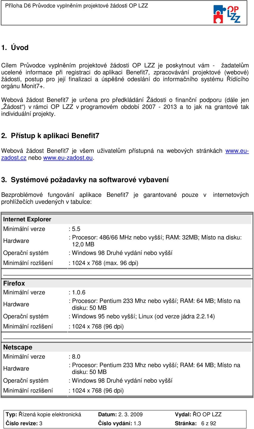 Webová žádost Benefit7 je určena pro předkládání Žádosti o finanční podporu (dále jen Žádost ) v rámci OP LZZ v programovém období 20